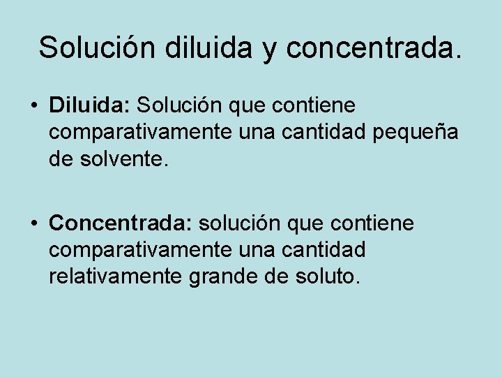 Solución diluida y concentrada. • Diluida: Solución que contiene comparativamente una cantidad pequeña de