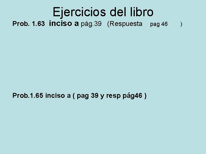 Ejercicios del libro Prob. 1. 63 inciso a pág. 39 (Respuesta Prob. 1. 65