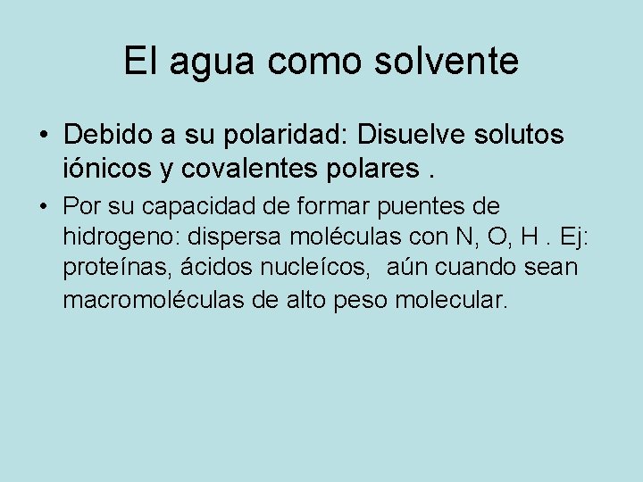 El agua como solvente • Debido a su polaridad: Disuelve solutos iónicos y covalentes