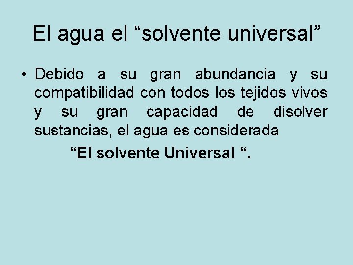 El agua el “solvente universal” • Debido a su gran abundancia y su compatibilidad