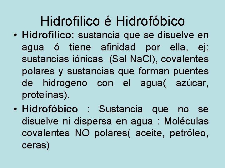 Hidrofilico é Hidrofóbico • Hidrofilico: sustancia que se disuelve en agua ó tiene afinidad