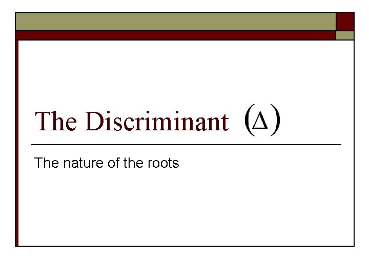 The Discriminant The nature of the roots 