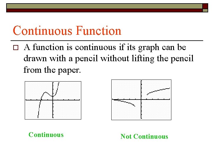 Continuous Function o A function is continuous if its graph can be drawn with