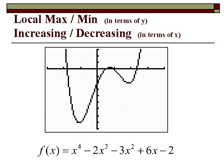 Local Max / Min (in terms of y) Increasing / Decreasing (in terms of