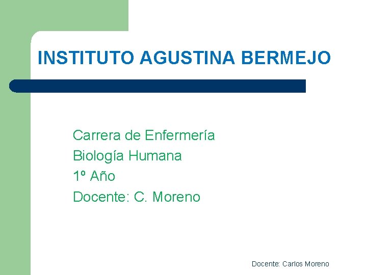 INSTITUTO AGUSTINA BERMEJO Carrera de Enfermería Biología Humana 1º Año Docente: C. Moreno Docente: