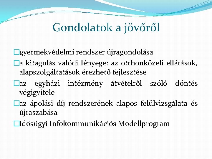 Gondolatok a jövőről �gyermekvédelmi rendszer újragondolása �a kitagolás valódi lényege: az otthonközeli ellátások, alapszolgáltatások