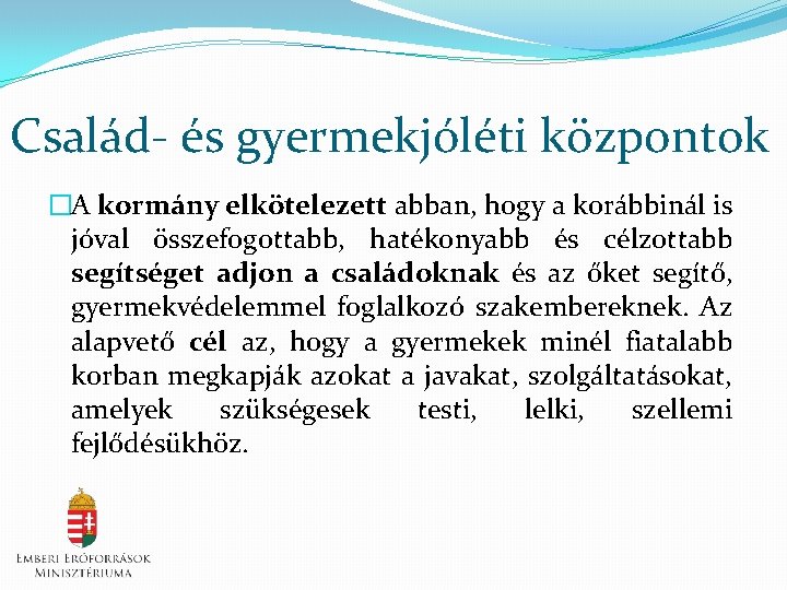 Család- és gyermekjóléti központok �A kormány elkötelezett abban, hogy a korábbinál is jóval összefogottabb,