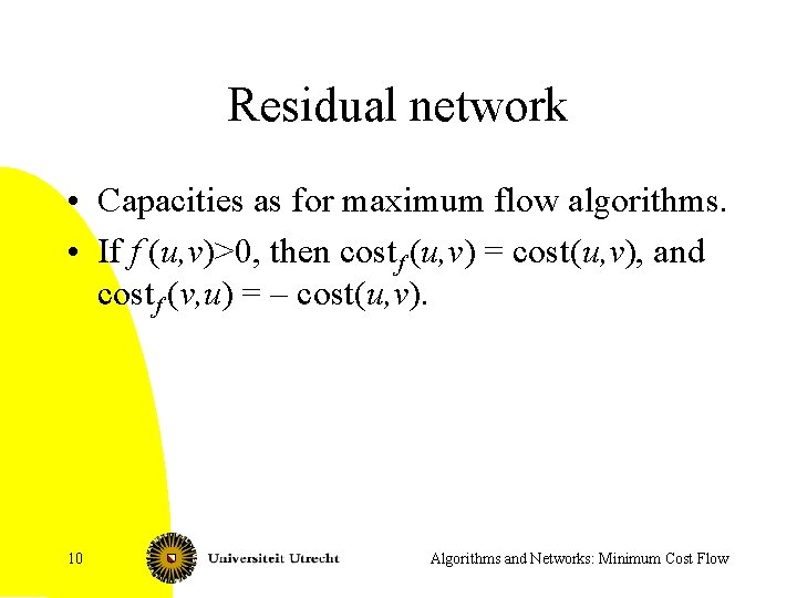 Residual network • Capacities as for maximum flow algorithms. • If f (u, v)>0,