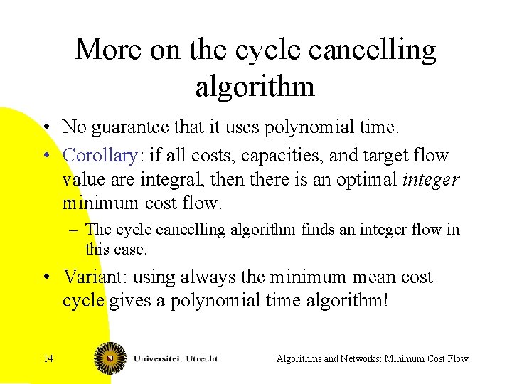 More on the cycle cancelling algorithm • No guarantee that it uses polynomial time.