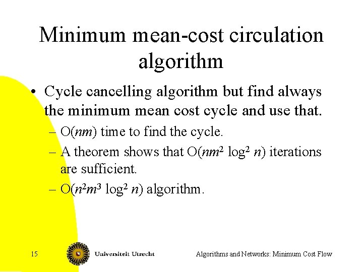 Minimum mean-cost circulation algorithm • Cycle cancelling algorithm but find always the minimum mean