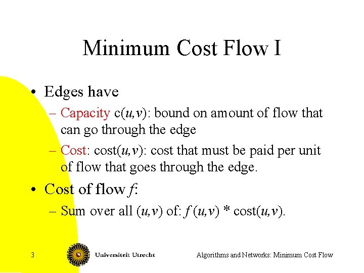 Minimum Cost Flow I • Edges have – Capacity c(u, v): bound on amount