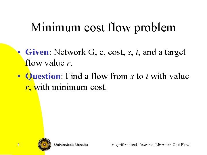 Minimum cost flow problem • Given: Network G, c, cost, s, t, and a