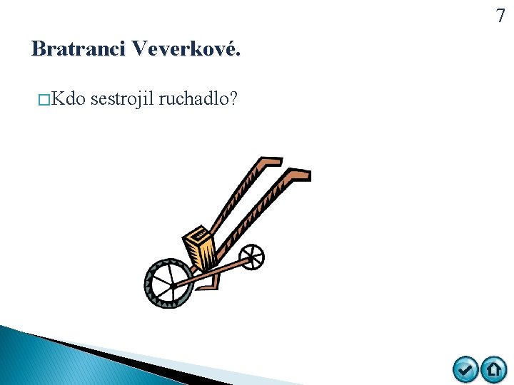 7 Bratranci Veverkové. � Kdo sestrojil ruchadlo? 