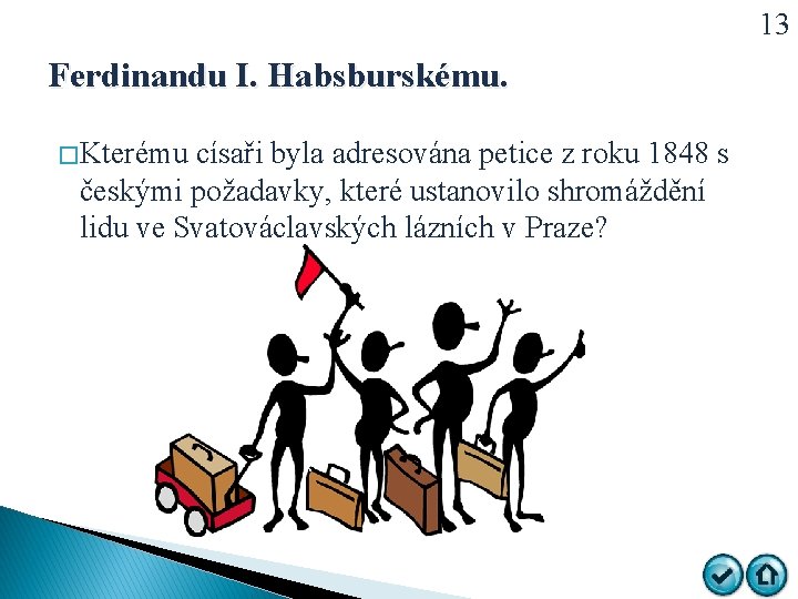 13 Ferdinandu I. Habsburskému. � Kterému císaři byla adresována petice z roku 1848 s