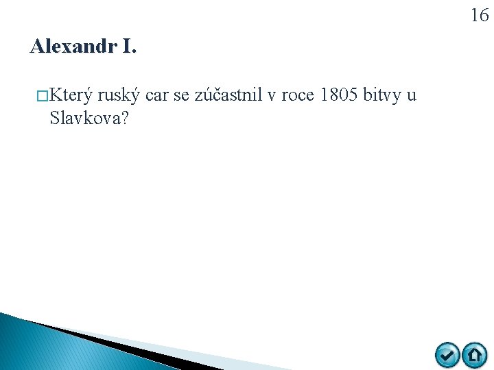 16 Alexandr I. � Který ruský car se zúčastnil v roce 1805 bitvy u