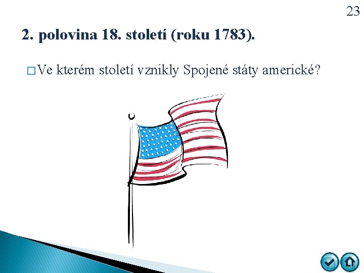 23 2. polovina 18. století (roku 1783). � Ve kterém století vznikly Spojené státy