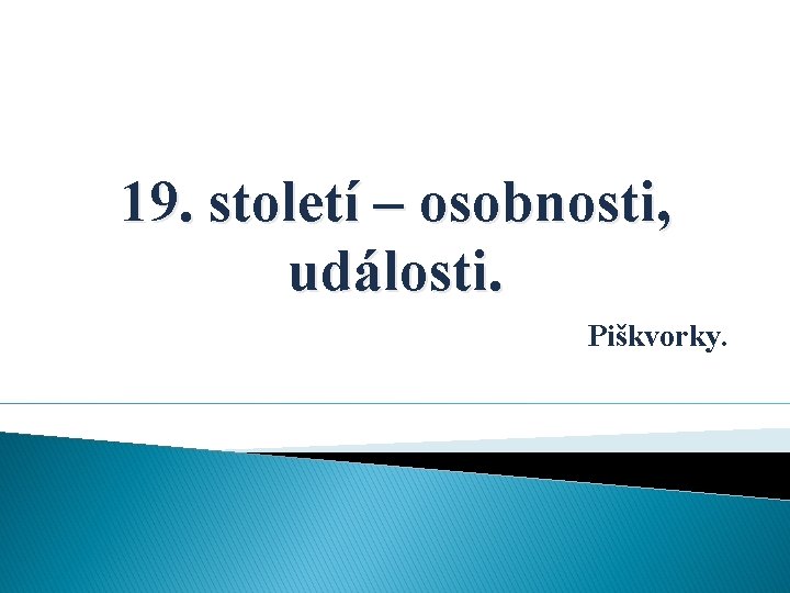 19. století – osobnosti, události. Piškvorky. 