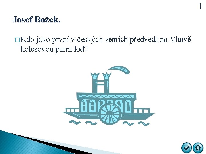 1 Josef Božek. � Kdo jako první v českých zemích předvedl na Vltavě kolesovou