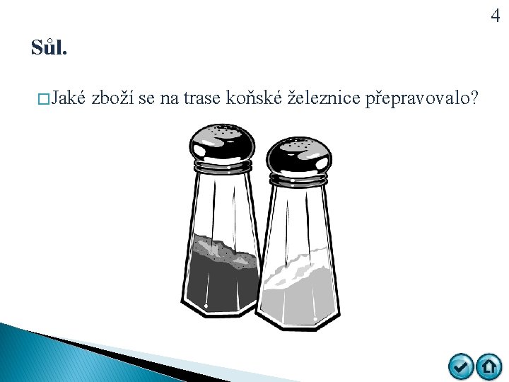 4 Sůl. � Jaké zboží se na trase koňské železnice přepravovalo? 