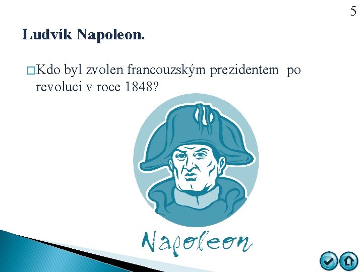 5 Ludvík Napoleon. � Kdo byl zvolen francouzským prezidentem po revoluci v roce 1848?