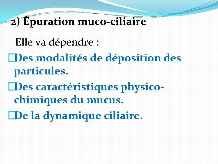 2) Épuration muco-ciliaire Elle va dépendre : �Des modalités de déposition des particules. �Des