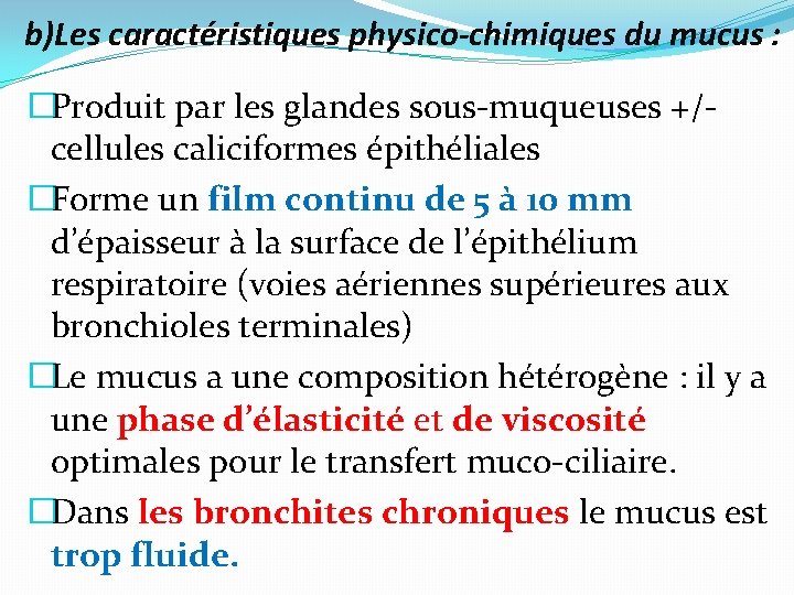 b)Les caractéristiques physico-chimiques du mucus : �Produit par les glandes sous-muqueuses +/- cellules caliciformes