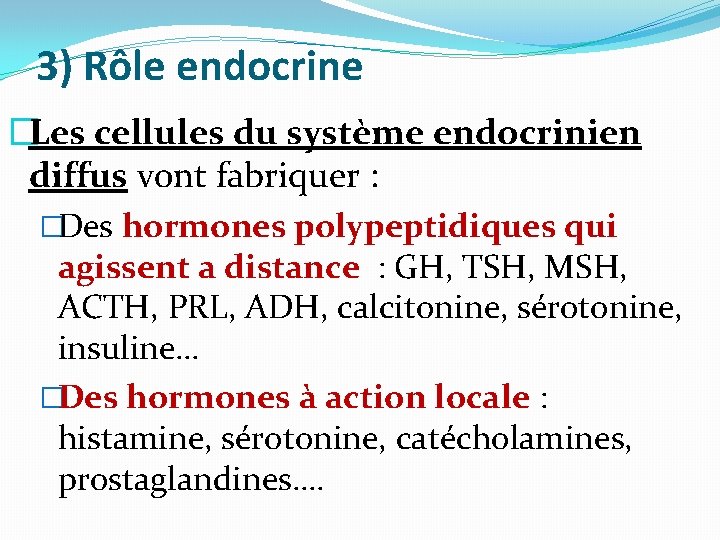 3) Rôle endocrine �Les cellules du système endocrinien diffus vont fabriquer : �Des hormones