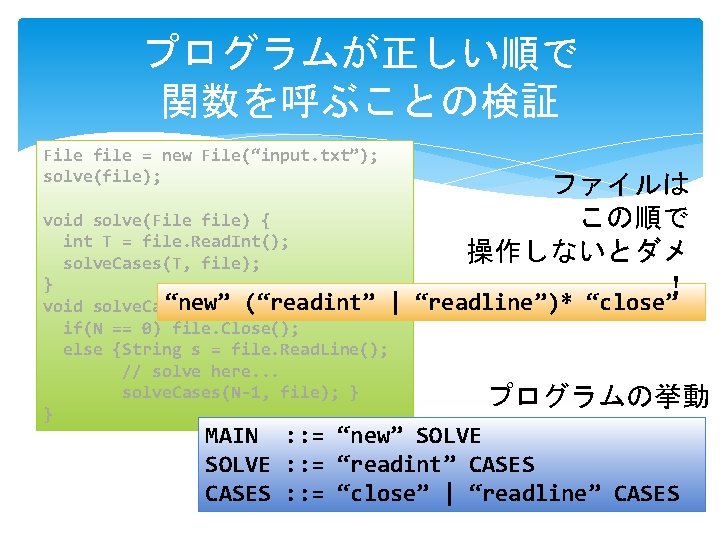 プログラムが正しい順で 関数を呼ぶことの検証 File file = new File(“input. txt”); solve(file); void solve(File file) { int プログラムが正しい順で 関数を呼ぶことの検証 File file = new File(“input. txt”); solve(file); void solve(File file) { int