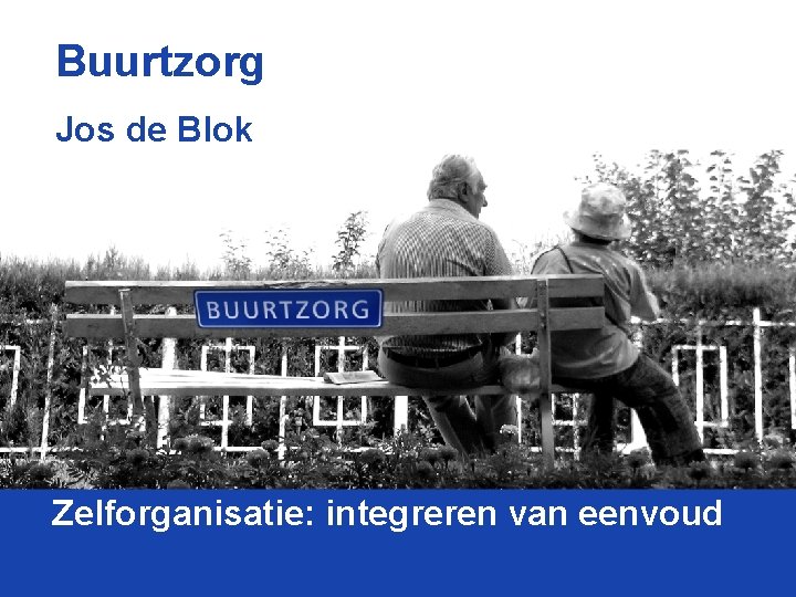 Buurtzorg Jos de Blok Zelforganisatie: integreren van eenvoud 