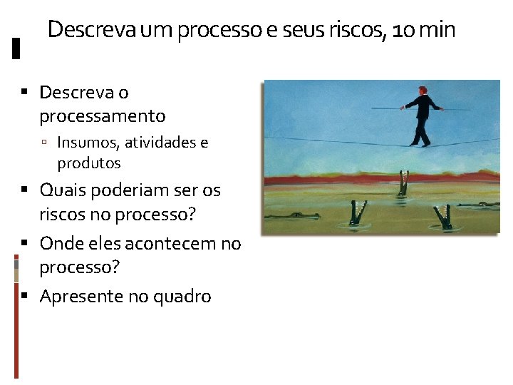 Descreva um processo e seus riscos, 10 min Descreva o processamento Insumos, atividades e