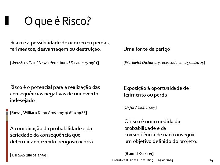 O que é Risco? Risco é a possibilidade de ocorrerem perdas, ferimentos, desvantagem ou