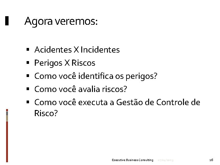 Agora veremos: Acidentes X Incidentes Perigos X Riscos Como você identifica os perigos? Como