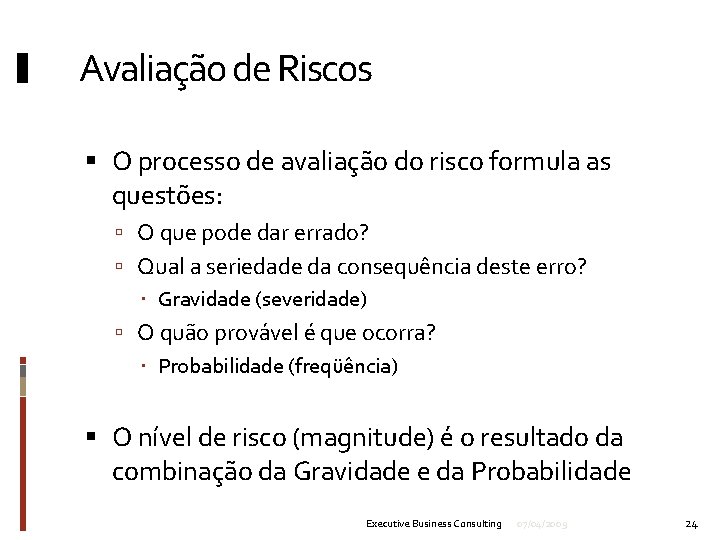 Avaliação de Riscos O processo de avaliação do risco formula as questões: O que