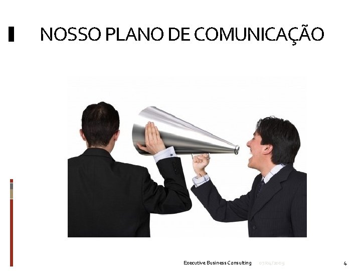 NOSSO PLANO DE COMUNICAÇÃO Executive Business Consulting 07/04/2009 4 