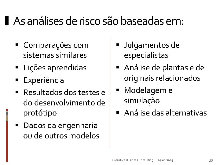 As análises de risco são baseadas em: Comparações com sistemas similares Lições aprendidas Experiência