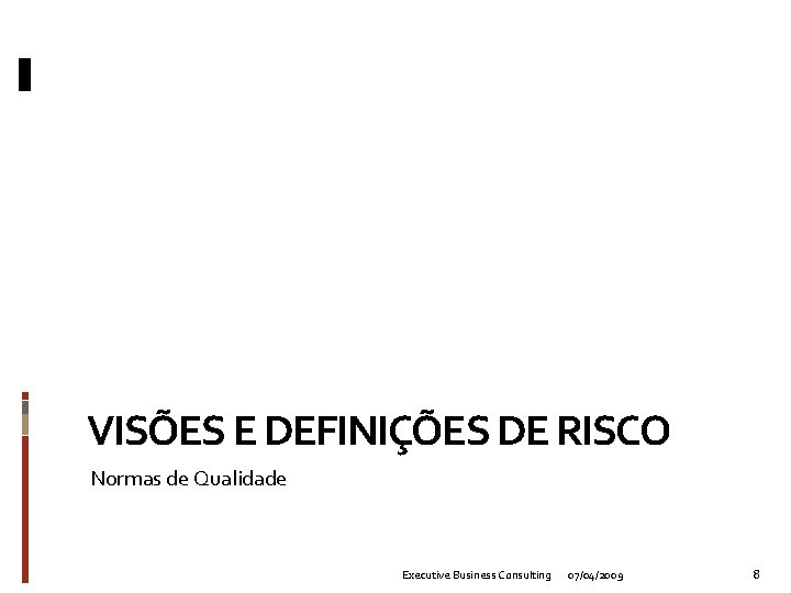 VISÕES E DEFINIÇÕES DE RISCO Normas de Qualidade Executive Business Consulting 07/04/2009 8 