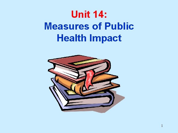 Unit 14: Measures of Public Health Impact 1 