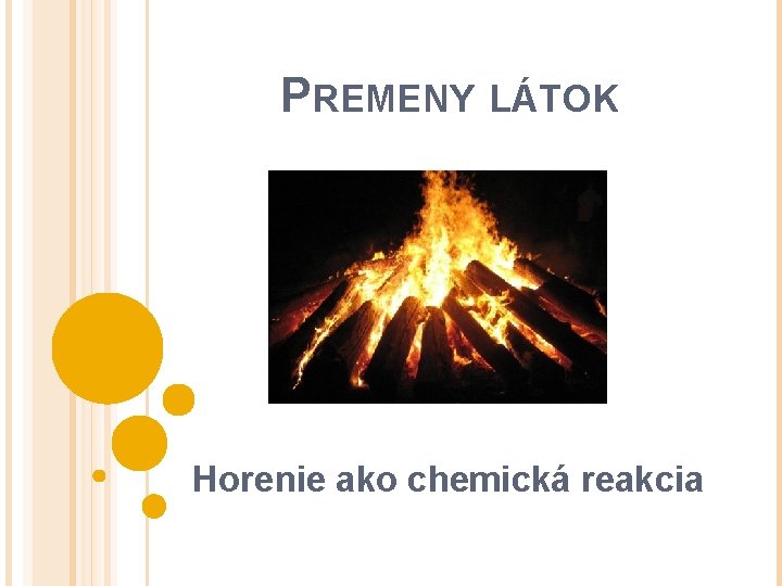 PREMENY LÁTOK Horenie ako chemická reakcia PREMENY LÁTOK Horenie ako chemická reakcia