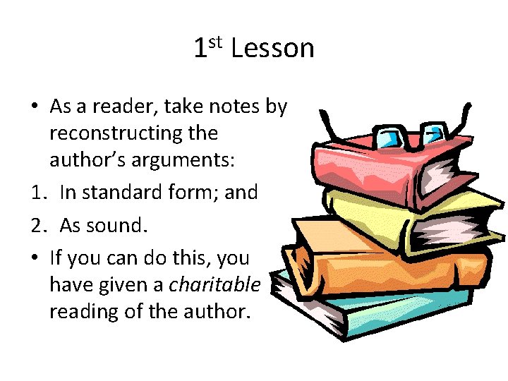 1 st Lesson • As a reader, take notes by reconstructing the author’s arguments: