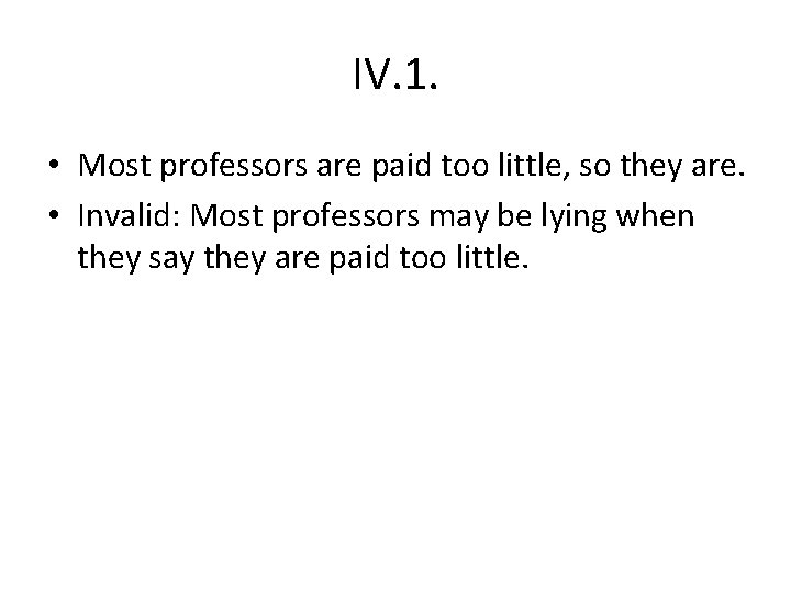 IV. 1. • Most professors are paid too little, so they are. • Invalid: