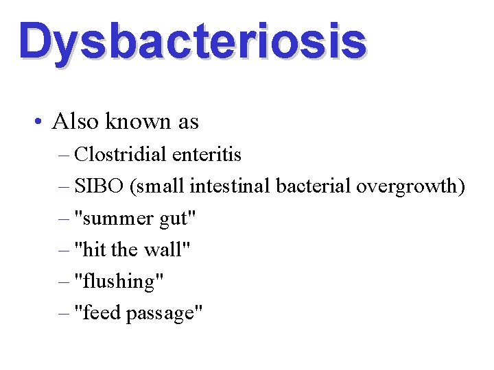 Dysbacteriosis • Also known as – Clostridial enteritis – SIBO (small intestinal bacterial overgrowth)