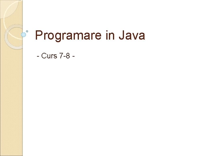 Programare in Java - Curs 7 -8 - 