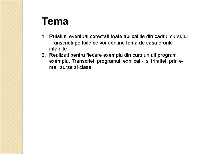 Tema 1. Rulati si eventual corectati toate aplicatiile din cadrul cursului. Transcrieti pe foile