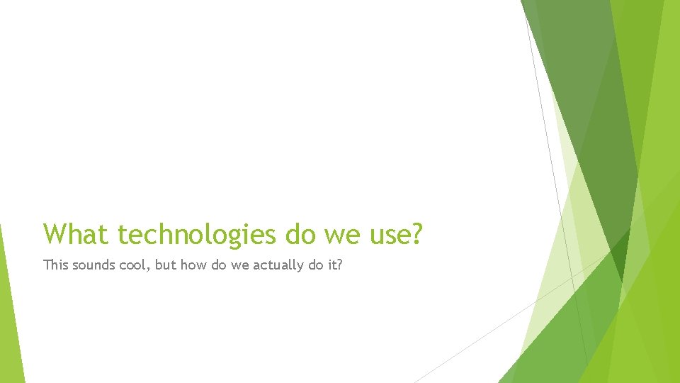 What technologies do we use? This sounds cool, but how do we actually do