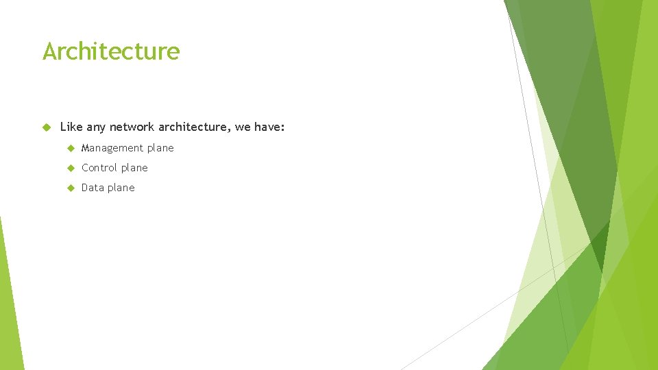 Architecture Like any network architecture, we have: Management plane Control plane Data plane 