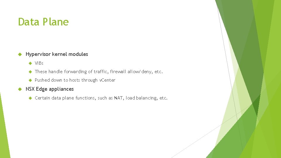 Data Plane Hypervisor kernel modules VIBs These handle forwarding of traffic, firewall allow/deny, etc.