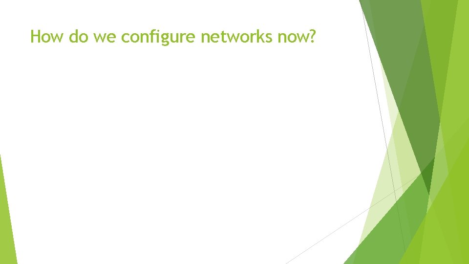 How do we configure networks now? 