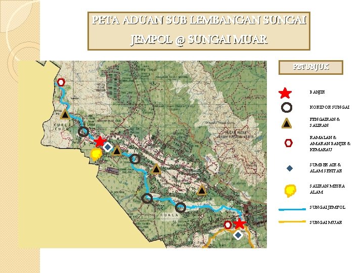 PETA ADUAN SUB LEMBANGAN SUNGAI JEMPOL @ SUNGAI MUAR PETUNJUK BANJIR KORIDOR SUNGAI PENGAIRAN