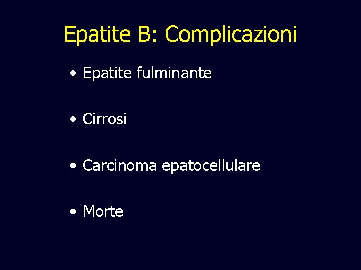 Epatite B: Complicazioni • Epatite fulminante • Cirrosi • Carcinoma epatocellulare • Morte 