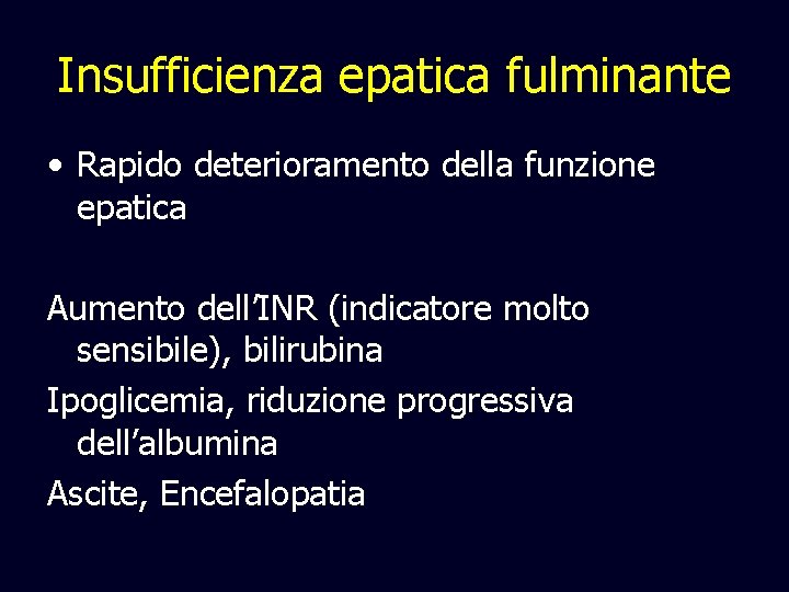 Insufficienza epatica fulminante • Rapido deterioramento della funzione epatica Aumento dell’INR (indicatore molto sensibile),